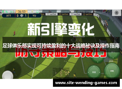 足球俱乐部实现可持续盈利的十大战略秘诀及操作指南 足球俱乐部实现可持续盈利的十大战略秘诀及操作指南